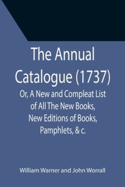 Cover for William Warner · The Annual Catalogue (1737); Or, A New and Compleat List of All The New Books, New Editions of Books, Pamphlets, &amp;c. (Paperback Book) (2021)