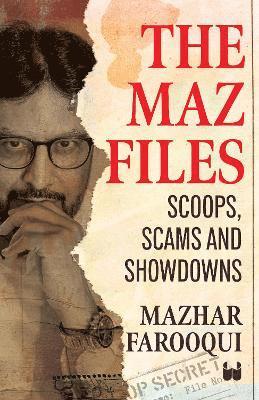 The Maz Files: Scoops, Scams And Showdowns - Farooqui,, Mazhar - Książki - Westland Publications Limited - 9789360450373 - 1 września 2024