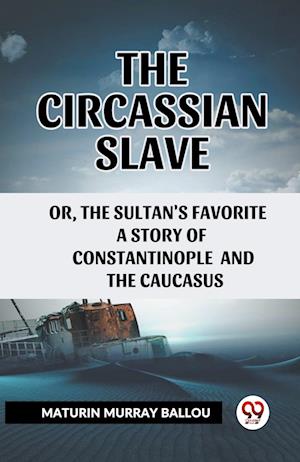 Cover for Maturin Murray Ballou · The Circassian Slaveor, the Sultan's favorite a story of Constantinople and the Caucasus (Edition2023) (Paperback Book) (2023)