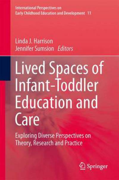 Linda Harrison · Lived Spaces of Infant-Toddler Education and Care: Exploring Diverse Perspectives on Theory, Research and Practice - International Perspectives on Early Childhood Education and Development (Hardcover Book) [2014 edition] (2014)