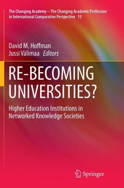 RE-BECOMING UNIVERSITIES?: Higher Education Institutions in Networked Knowledge Societies - The Changing Academy - The Changing Academic Profession in International Comparative Perspective (Paperback Bog) [Softcover reprint of the original 1st ed. 2016 edition] (2018)