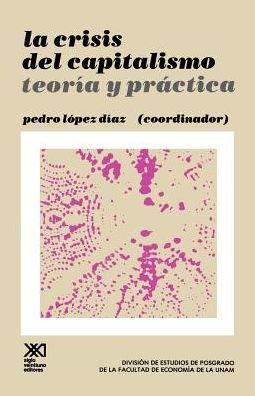 La Crisis Del Capitalismo.teoria Y Practica (Economia Y Demografia) (Spanish Edition) - Pedro Lopez Diaz - Books - SIGLO XXI EDITORES, S. A. DE C. V. - 9789682312373 - 1984