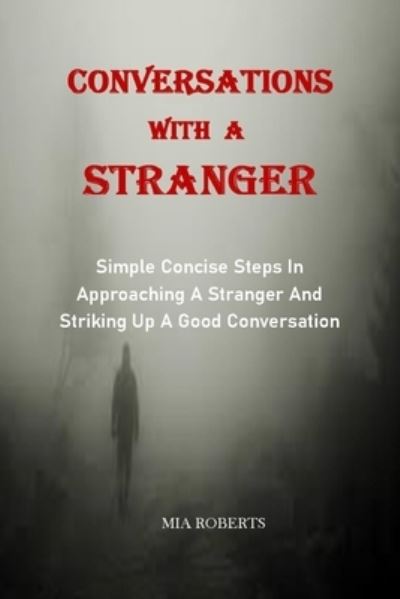 Cover for Mia Roberts · Conversations with a Stranger: Simple Concise Steps In Approaching A Stranger And Striking Up A Good Conversation (Paperback Book) (2022)