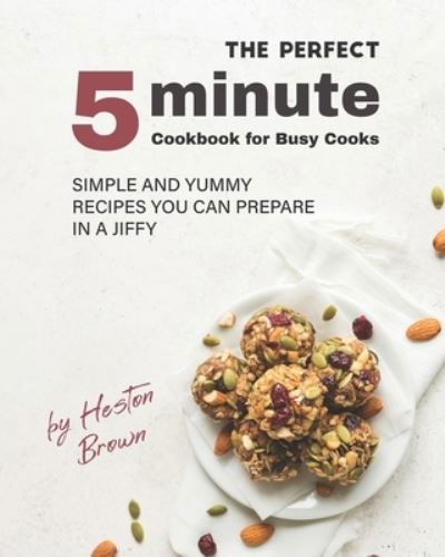 Cover for Heston Brown · The Perfect 5-Minute Cookbook for Busy Cooks: Simple and Yummy Recipes You Can Prepare in a Jiffy (Taschenbuch) (2021)