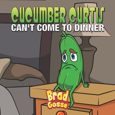 Cucumber Curtis: Can't Come To Dinner - Rejected Children's Books - Brad Gosse - Books - Independently Published - 9798510103373 - May 25, 2021