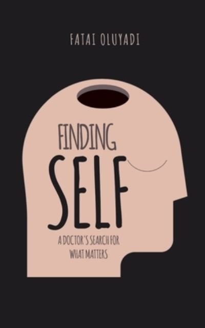 Cover for Fatai Oluyadi · Finding Self: A Doctor's Search for What Matters (Paperback Book) (2020)
