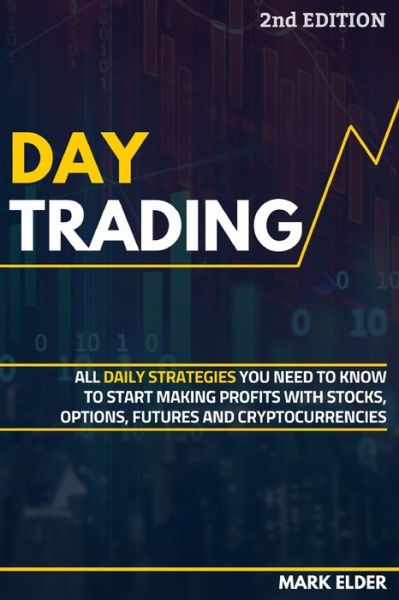 Cover for Mark Elder · Day Trading: All Daily Strategies You Need to Know to Start Making Profits with Stocks, Options, Futures and Cryptocurrencies (Paperback Book) (2020)