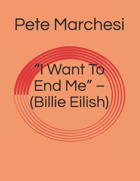 Cover for Pete Marchesi · &quot;I Want To End Me&quot; - (Billie Eilish) (Paperback Book) (2020)