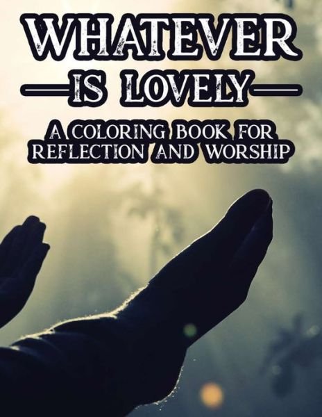 Cover for Porch Alter Publishers · Whatever Is Lovely A Coloring Book For Reflection and Worship (Pocketbok) (2020)