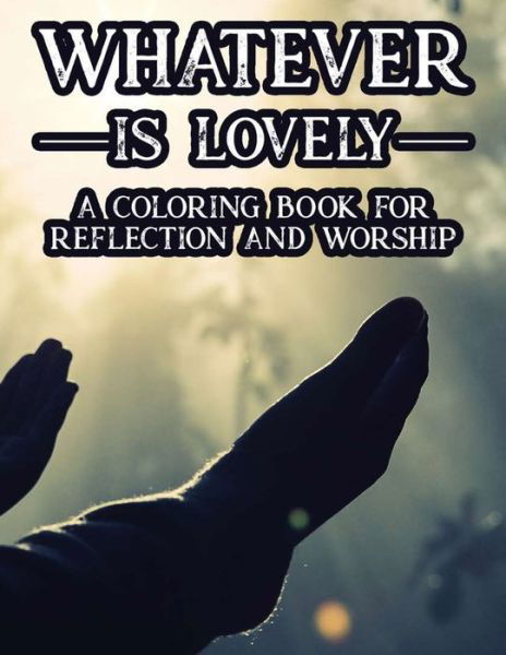 Porch Alter Publishers · Whatever Is Lovely A Coloring Book For Reflection and Worship (Paperback Book) (2020)