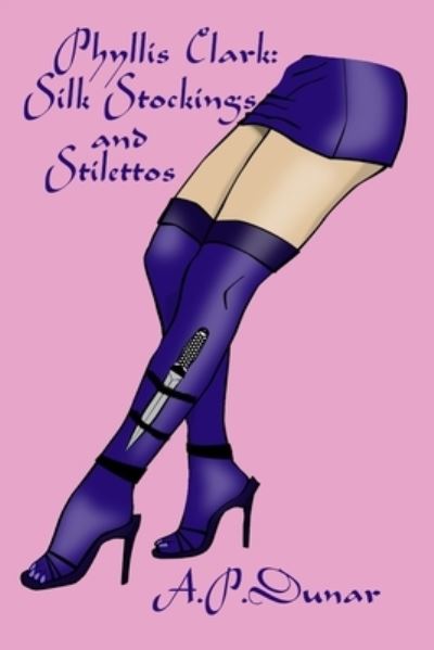 Cover for A P Dunar · Phyllis Clark; Silk Stockings and Stilettos (Pocketbok) (2020)