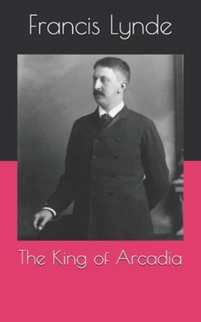 Cover for Francis Lynde · The King of Arcadia (Paperback Book) (2021)