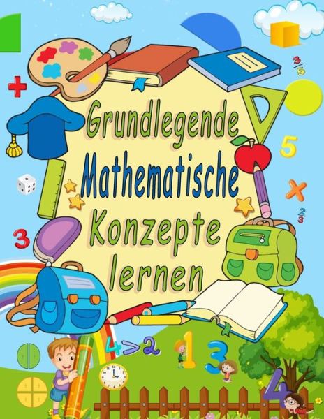 Cover for Yellina Mery · Grundlegende mathematische Konzepte lernen: Zahlenverfolgung, Farbung, Addition, Subtraktion, Zeichen, aufsteigende, absteigende Reihenfolge, Merken, Zahlenfolgen, Einheiten und Zehner, Bruche, 3D-Formen und UEbungen fur . (Paperback Book) [German edition] (2021)