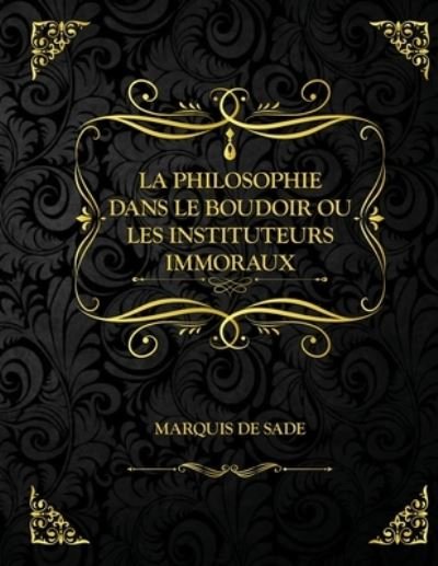 Cover for Marquis de Sade · La Philosophie dans le boudoir ou Les Instituteurs immoraux: Edition Collector - Marquis de Sade (Pocketbok) (2021)