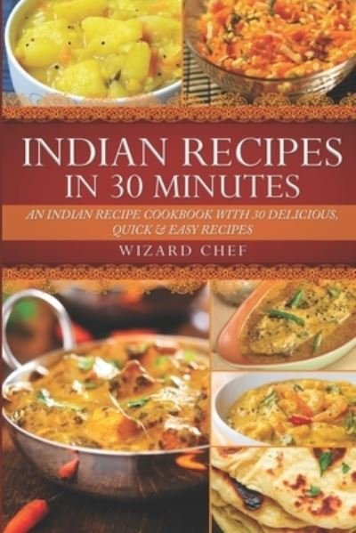 Cover for Wizard Chef · Indian Recipes In 30 Minutes: An Indian Recipe Cookbook With 30 Delicious, Quick &amp; Easy Recipes (Paperback Book) (2021)