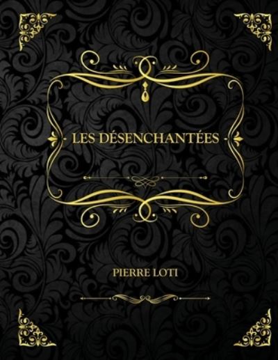 Les Desenchantees: Edition Collector - Pierre Loti - Pierre Loti - Books - Independently Published - 9798740193373 - April 18, 2021