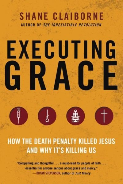 Cover for Shane Claiborne · Executing Grace: How the Death Penalty Killed Jesus and Why It's Killing Us (Paperback Book) (2024)