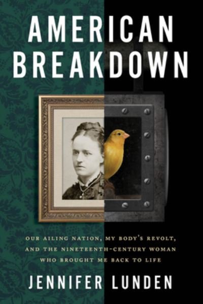 Cover for Jennifer Lunden · American Breakdown: Our Ailing Nation, My Body's Revolt, and the Nineteenth-Century Woman Who Brought Me Back to Life (Hardcover Book) (2023)