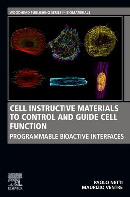 Cell Instructive Materials to Control and Guide Cell Function: Programmable Bioactive Interfaces - Woodhead Publishing Series in Biomaterials - Netti, Paolo (Professor of Material Science, Department of Chemical, Materials and Production Engineering, University of Naples, Italy) - Books - Elsevier Science & Technology - 9780081029374 - November 25, 2020