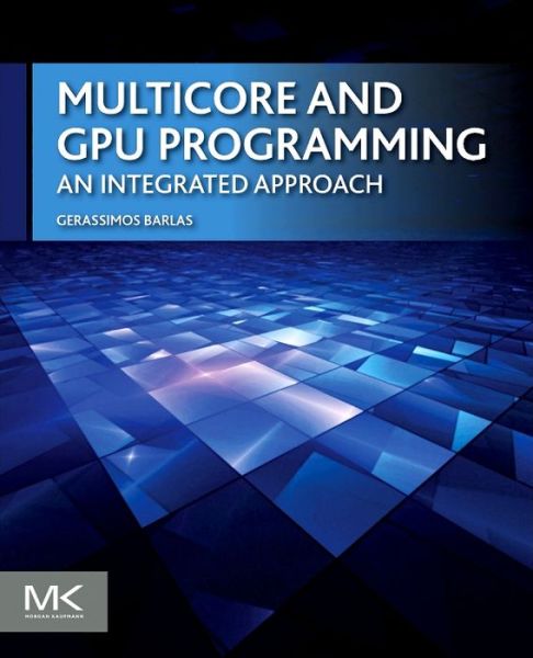 Cover for Barlas, Gerassimos (Professor, Computer Science and Engineering Department, American University of Sharjah, UAE) · Multicore and GPU Programming: An Integrated Approach (Paperback Book) (2014)