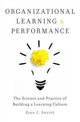 Cover for Smerek, Ryan (Assistant Professor, Assistant Professor, Learning and Organizational Change, Northwestern University) · Organizational Learning and Performance: The Science and Practice of Building a Learning Culture (Hardcover bog) (2017)