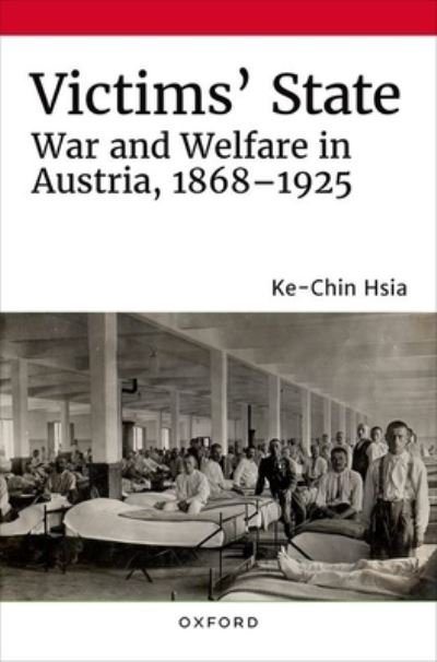 Cover for Hsia, Ke-Chin (Assistant Professor of History, Assistant Professor of History, Indiana University Bloomington) · Victims' State: War and Welfare in Austria, 1868-1925 (Innbunden bok) (2022)