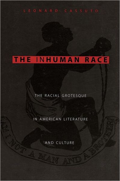 Cover for Cassuto, Leonard (Associate Professor, Fordham University) · The Inhuman Race: The Racial Grotesque in American Literature and Culture (Paperback Book) (1996)