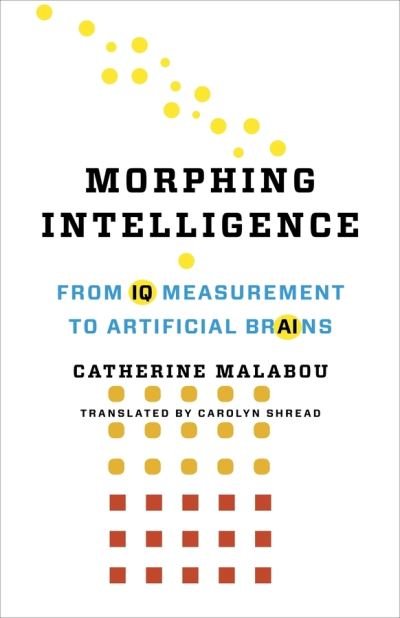 Cover for Malabou, Catherine (Professor Of Modern European Philosophy, Centre for Research in Modern European Philosophy / Kingston University) · Morphing Intelligence: From IQ Measurement to Artificial Brains - The Wellek Library Lectures (Pocketbok) (2021)
