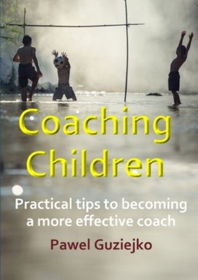 Cover for Pawel Guziejko · Coaching Children: Practical tips to becoming a more effective coach (Paperback Book) (2020)