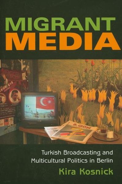 Cover for Kira Kosnick · Migrant Media: Turkish Broadcasting and Multicultural Politics in Berlin (Paperback Book) (2007)