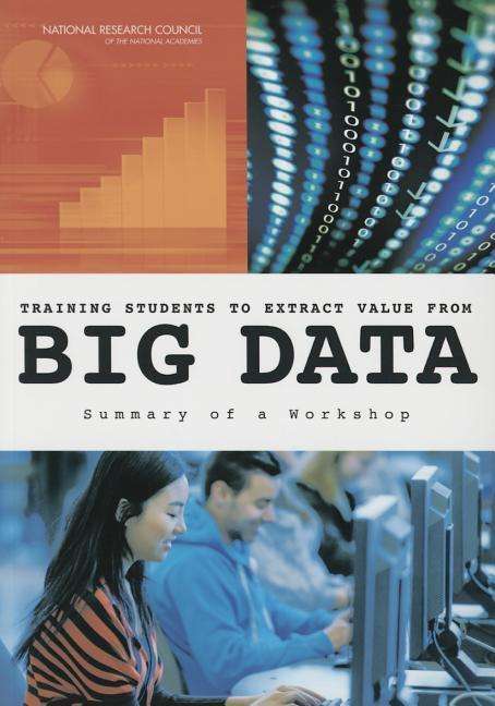 Training Students to Extract Value from Big Data: Summary of a Workshop - National Research Council - Books - National Academies Press - 9780309314374 - February 16, 2015