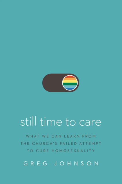 Cover for Greg Johnson · Still Time to Care: What We Can Learn from the Church’s Failed Attempt to Cure Homosexuality (Paperback Book) (2024)