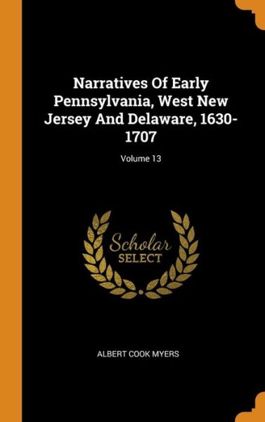 Narratives of Early Pennsylvania, West New Jersey and Delaware, 1630-1707; Volume 13 - Albert Cook Myers - Livres - Franklin Classics - 9780343578374 - 16 octobre 2018