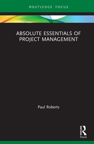 Cover for Paul Roberts · Absolute Essentials of Project Management - Absolute Essentials of Business and Economics (Hardcover bog) (2020)