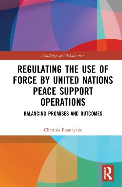 Cover for Ekanayake, Charuka (Griffith University, Australia) · Regulating the Use of Force by United Nations Peace Support Operations: Balancing Promises and Outcomes - Challenges of Globalisation (Hardcover bog) (2021)