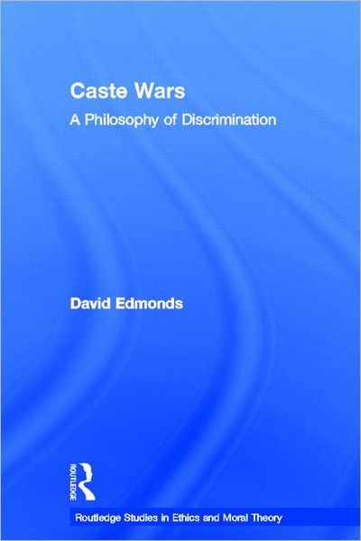 Cover for David Edmonds · Caste Wars: A Philosophy of Discrimination - Routledge Studies in Ethics and Moral Theory (Hardcover Book) (2006)