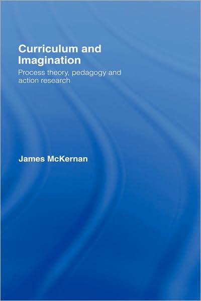 Cover for McKernan, James (East Carolina University, USA) · Curriculum and Imagination: Process Theory, Pedagogy and Action Research (Hardcover Book) (2007)