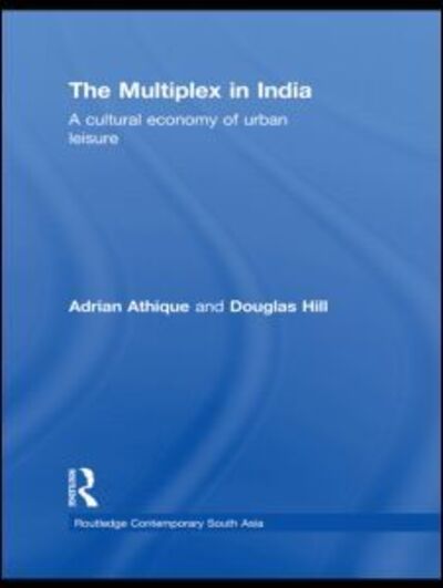 Cover for Athique, Adrian (University of Essex, UK) · The Multiplex in India: A Cultural Economy of Urban Leisure - Routledge Contemporary South Asia Series (Hardcover Book) (2009)