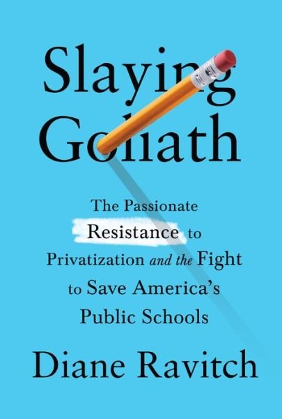 Cover for Diane Ravitch · Slaying Goliath: The Passionate Resistance to Privatization and the Fight to Save America's Public Schools (Gebundenes Buch) (2020)