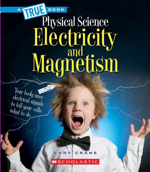 Electricity and Magnetism - Cody Crane - Books - Scholastic Library Publishing - 9780531131374 - February 1, 2019