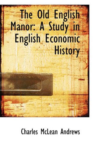 Cover for Charles Mclean Andrews · The Old English Manor: a Study in English Economic History (Paperback Book) (2008)