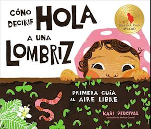 How To Say Hello To A Worm: A First Guide To Outside - Kari Percival - Bücher - - 9780593889374 - 15. April 2025