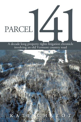 Cover for Kate Chatot · Parcel 141: a Decade Long Property Rights Litigation Chronicle Involving an Old Vermont Country Road (Paperback Book) (2010)