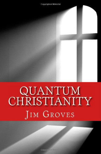 Cover for Jim Groves · Quantum Christianity: Bringing Science and Religion Together for the New Millennium (Paperback Book) (2011)