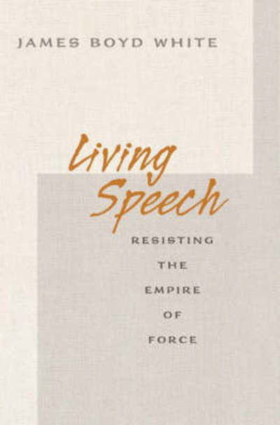 Cover for James Boyd White · Living Speech: Resisting the Empire of Force (Paperback Book) (2008)