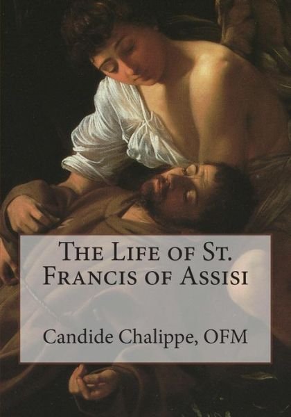 Cover for Candide Chalippe Ofm · The Life of St. Francis of Assisi (Paperback Book) (1901)