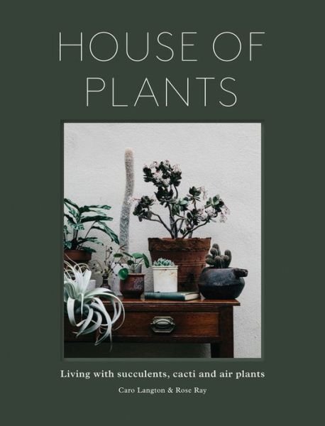 Cover for Rose Ray · House of Plants: Living with Succulents, Air Plants and Cacti (Hardcover Book) (2016)