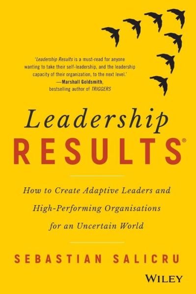 Leadership Results: How to Create Adaptive Leaders and High-Performing Organisations for an Uncertain World - Sebastian Salicru - Kirjat - John Wiley & Sons Australia Ltd - 9780730345374 - perjantai 11. elokuuta 2017