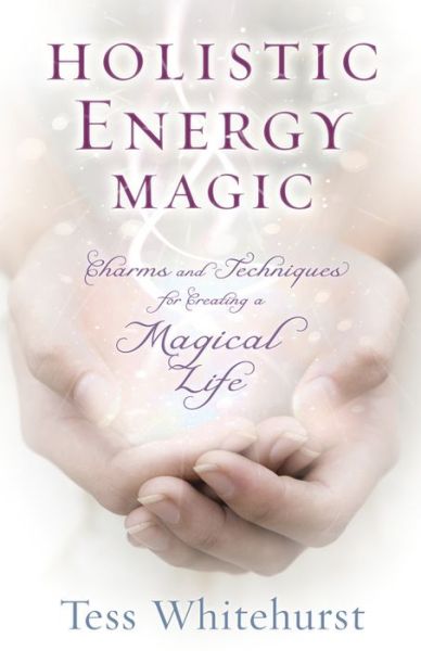 Cover for Tess Whitehurst · Holistic Energy Magic: Charms and Techniques for Creating a Magical Life (Taschenbuch) (2015)