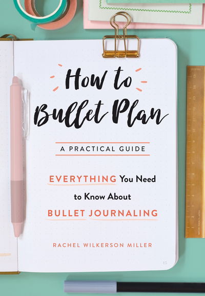 Cover for Rachel Wilkerson Miller · How to Bullet Plan: Everything You Need to Know About Journaling with Bullet Points (Paperback Book) [Main Market Ed. edition] (2017)